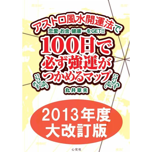 アストロ風水開運法で恋愛・お金・健康…をGET!! 100日で必ず強運がつかめるマップ 2013年度...
