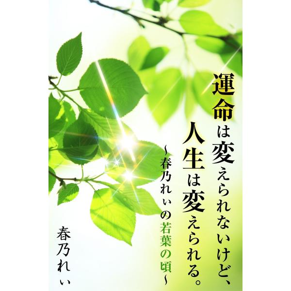 運命は変えられないけど、人生は変えられる。 電子書籍版 / 春乃 れぃ