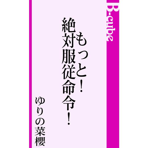 もっと!絶対服従命令! 電子書籍版 / ゆりの菜櫻