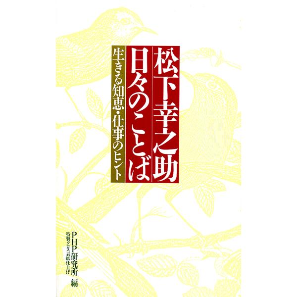 松下幸之助 日々のことば 生きる知恵・仕事のヒント 電子書籍版 / 編:PHP研究所