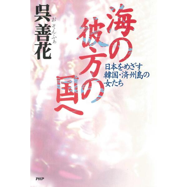 海の彼方の国へ 日本をめざす韓国・済州島の女たち 電子書籍版 / 著:呉善花