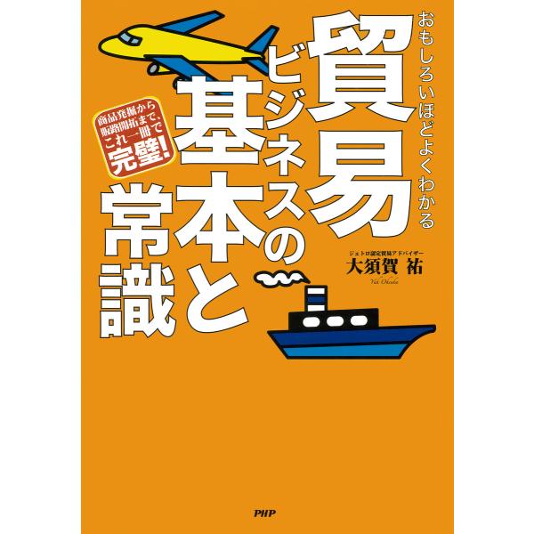 おもしろいほどよくわかる 貿易ビジネスの基本と常識 商品発掘から販路開拓まで、これ一冊で完璧! 電子...
