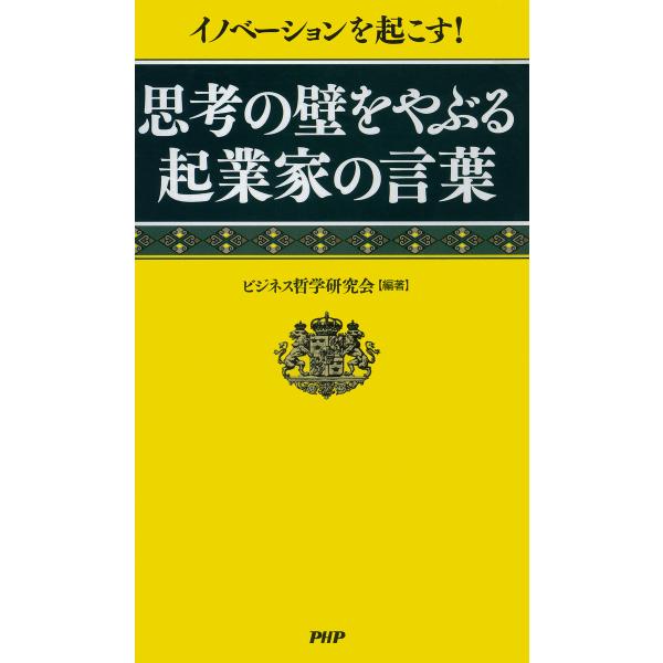 イノベーションを起こす! 思考の壁をやぶる起業家の言葉 電子書籍版 / 編著:ビジネス哲学研究会