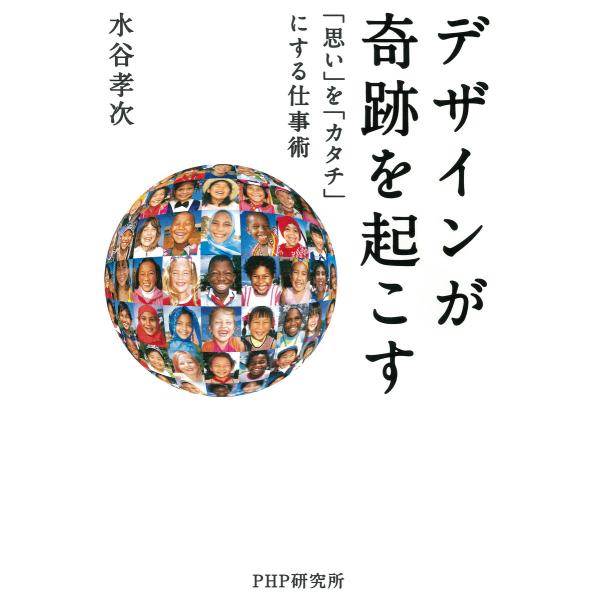 デザインが奇跡を起こす 「思い」を「カタチ」にする仕事術 電子書籍版 / 著:水谷孝次