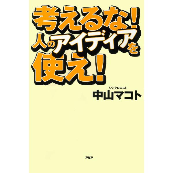 考えるな!人のアイディアを使え! 電子書籍版 / 著:中山マコト