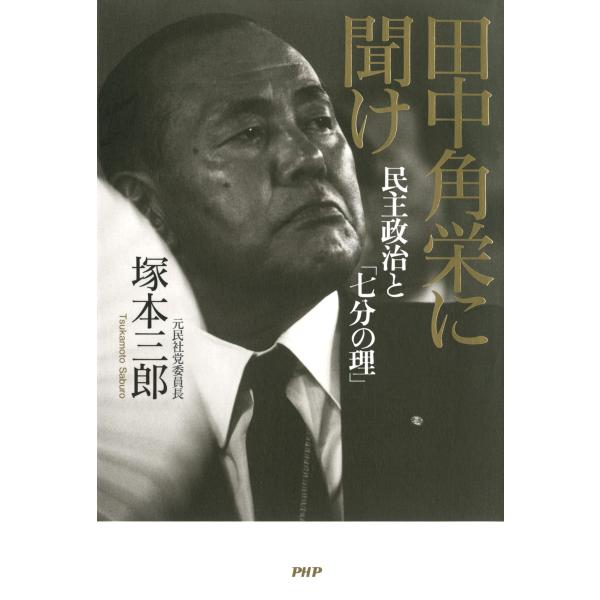 田中角栄に聞け 民主政治と「七分の理」 電子書籍版 / 著:塚本三郎