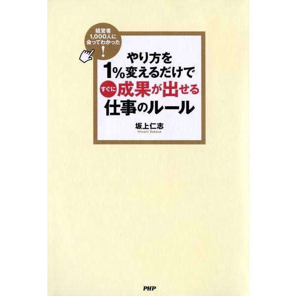 経営者1、000人に会ってわかった! やり方を1%変えるだけですぐに成果が出せる仕事のルール 電子書...