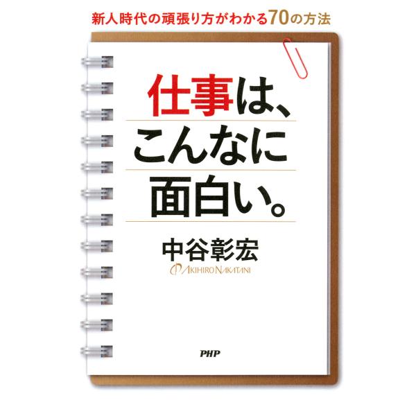 仕事は、こんなに面白い。 新人時代の頑張り方がわかる70の方法 電子書籍版 / 著:中谷彰宏