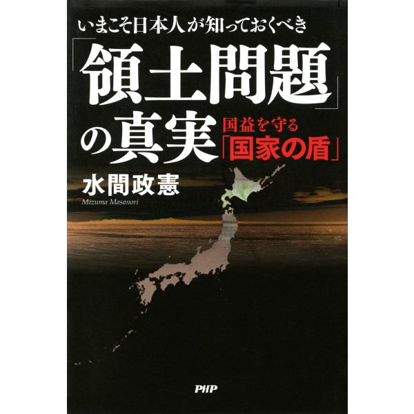 いまこそ日本人が知っておくべき「領土問題」の真実 国益を守る「国家の盾」 電子書籍版 / 著:水間政...