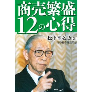 商売繁盛12の心得 電子書籍版 / 著:松下幸之助 編:PHP総合研究所｜ebookjapan