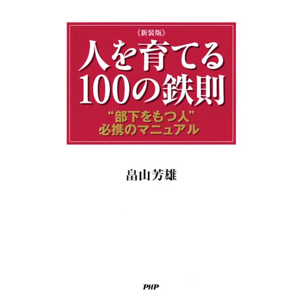 [新装版]人を育てる100の鉄則 “部下をもつ人”必携のマニュアル 電子書籍版 / 著:畠山芳雄