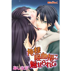 俺様吸血鬼に魅せられて 電子書籍版 / 著者:あしなが｜ebookjapan