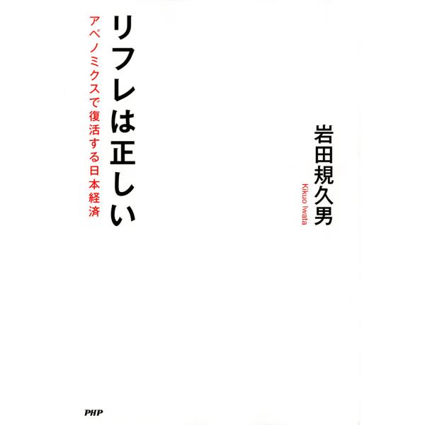 リフレは正しい アベノミクスで復活する日本経済 電子書籍版 / 著:岩田規久男