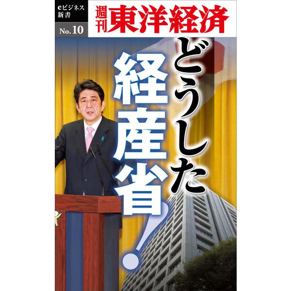 どうした経産省!―週刊東洋経済eビジネス新書No.10 電子書籍版 / 編:週刊東洋経済編集部