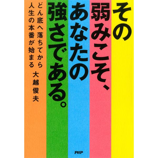 その弱みこそ、あなたの強さである。 どん底へ落ちてから人生の本番が始まる 電子書籍版 / 著:大越俊...