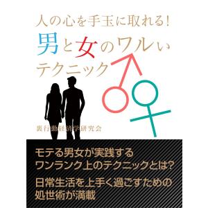 人の心を手玉に取れる! 男と女のワルいテクニック 電子書籍版 / 著:裏行動経済学研究会｜ebookjapan