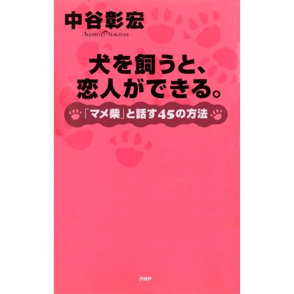 犬を飼うと、恋人ができる。 「マメ柴」と話す45の方法 電子書籍版 / 著:中谷彰宏