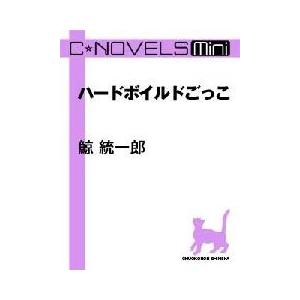 C★NOVELS Mini - ハードボイルドごっこ 電子書籍版 / 鯨統一郎 著