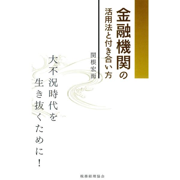 金融機関の活用法と付き合い方 : 大不況時代を生き抜くために! 電子書籍版 / 著:関根宏而