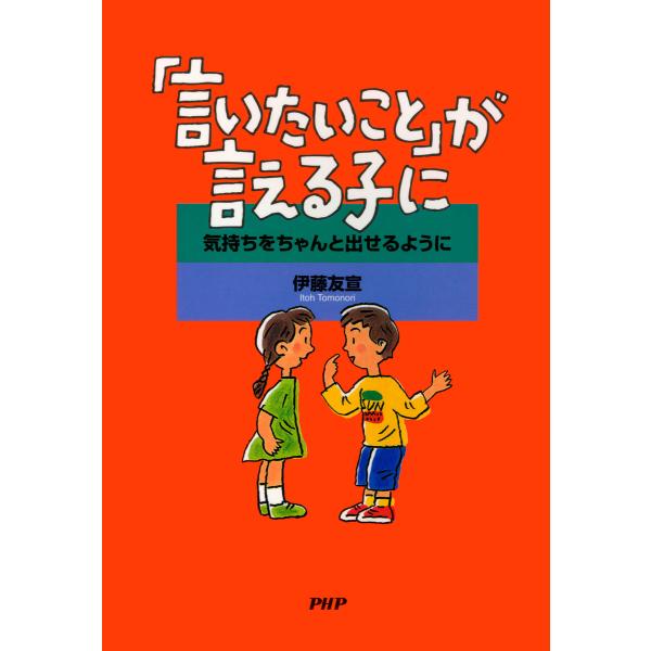 「言いたいこと」が言える子に 気持ちをちゃんと出せるように 電子書籍版 / 著:伊藤友宣