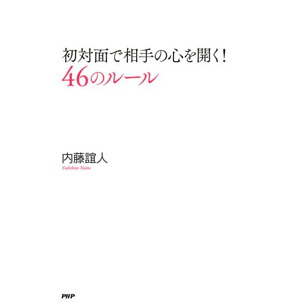 初対面で相手の心を開く! 46のルール 電子書籍版 / 著:内藤誼人