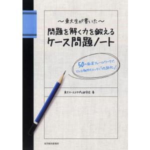 東大生が書いた 問題を解く力を鍛えるケース問題ノート ―50の厳選フレームワークで、どんな難問もスッキリ「地図化」! 電子書籍版