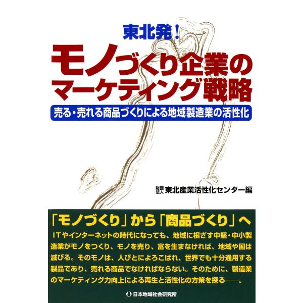 東北発!モノづくり企業のマーケティング戦略 : 売る・売れる商品づくりによる地域製造業の活性化 電子...