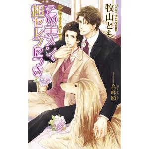 美・MENSパーティ「この美メン、超(スーパー)セレブにつき」【書下ろし番外編付き特別版】 電子書籍版 / 牧山とも/高峰顕