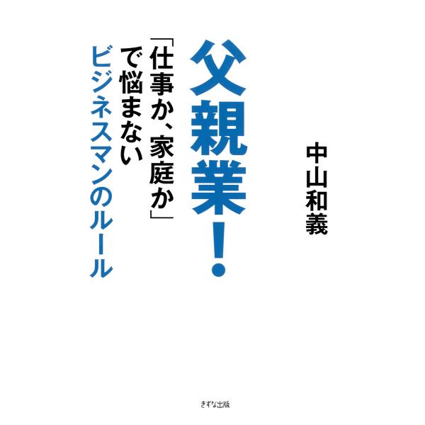 父親業!(きずな出版) 「仕事か、家庭か」で悩まないビジネスマンのルール 電子書籍版 / 著:中山和...