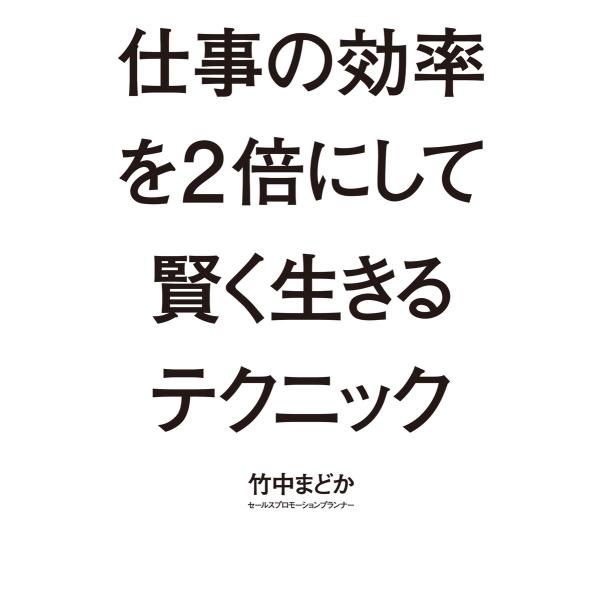 仕事の効率を2倍にして賢く生きるテクニック 電子書籍版 / 竹中まどか