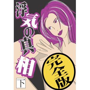 浮気の真相【完全版】(下) 電子書籍版 / 著:春乃れぃ｜ebookjapan