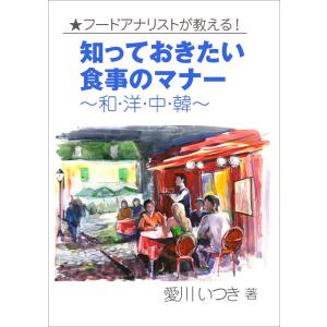 フードアナリストが教える! 知っておきたい食事のマナー〜和・洋・中・韓〜 電子書籍版 / 愛川いつき｜ebookjapan