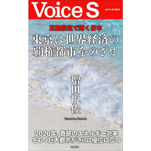 五輪景気で輝く日本 東京は世界経済の覇権都市をめざせ 【Voice S】 電子書籍版 / 著:増田悦...