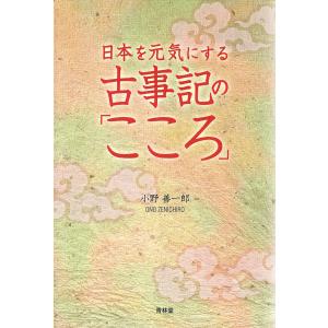 日本を元気にする古事記の「こころ」 電子書籍版 / 著:小野善一郎