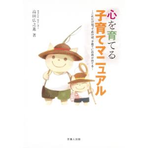 心を育てる子育てマニュアル-これだけ知っておけば、子育てに自信が持てる- 電子書籍版 / 著:高田広之進