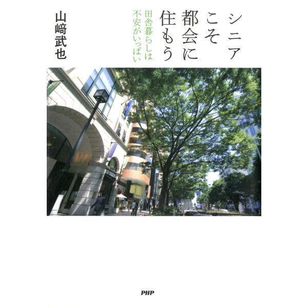 シニアこそ都会に住もう 田舎暮らしは不安がいっぱい 電子書籍版 / 著:山崎武也