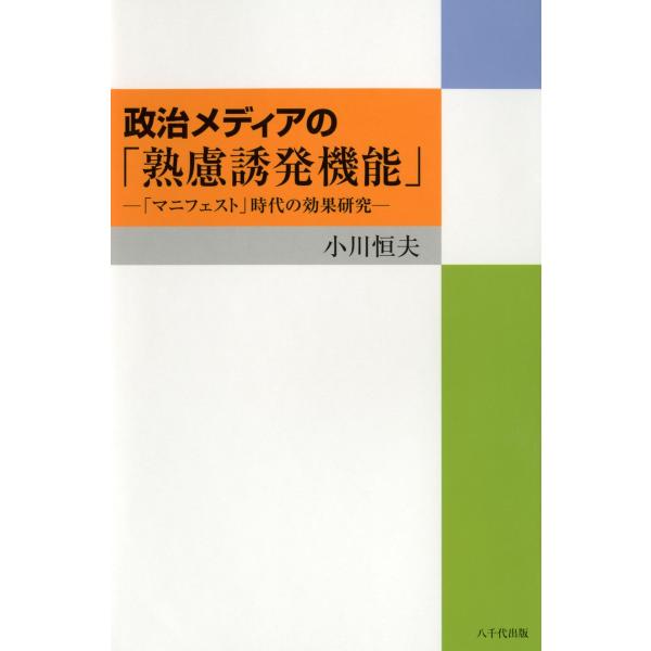 政治メディアの「熟慮誘発機能」 : 「マニフェスト」時代の効果研究 電子書籍版 / 著:小川恒夫