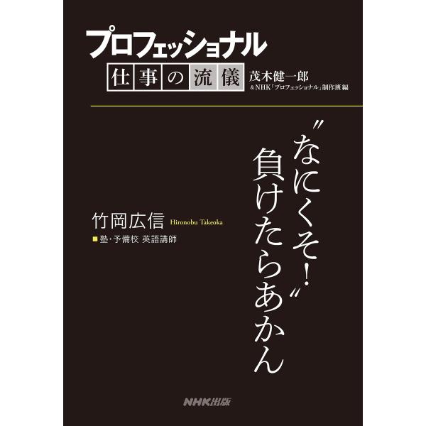 プロフェッショナル 仕事の流儀 竹岡広信 塾・予備校 英語講師 “なにくそ!”負けたらあかん 電子書...