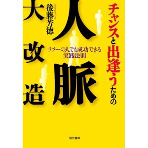 チャンスと出逢うための人脈大改造 電子書籍版 / 後藤芳徳｜ebookjapan