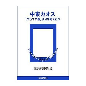 中東カオス 「アラブの春」は何を変えたか 電子書籍版 / 読売新聞国際部｜ebookjapan