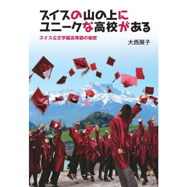 スイスの山の上にユニークな高校がある : スイス公文学園高等部の秘密 電子書籍版 / 著:大西展子