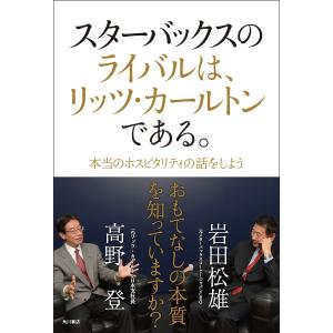 スターバックスのライバルは、リッツ・カールトンである。 本当のホスピタリティの話をしよう 電子書籍版 / 著者:岩田松雄 著者:高野登｜ebookjapan