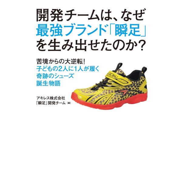 開発チームは、なぜ最強ブランド「瞬足」を生み出せたのか? 電子書籍版 / 編:アキレス株式会社「瞬足...