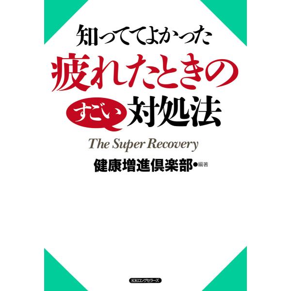 知っててよかった 疲れたときのすごい対処法(KKロングセラーズ) 電子書籍版 / 編著:健康増進倶楽...
