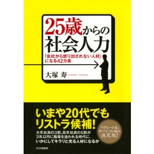 25歳からの社会人力 「会社から放り出されない人材」になる42カ条 電子書籍版 / 著:大塚寿｜ebookjapan