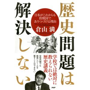 歴史問題は解決しない 日本がこれからも敗戦国でありつづける理由 電子書籍版 / 著:倉山満｜ebookjapan