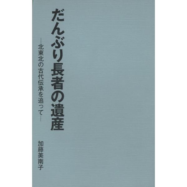 だんぶり長者の遺産:北東北の古代伝承を追って 電子書籍版 / 著:加藤美南子