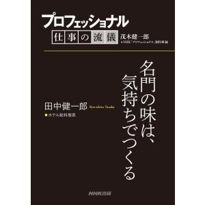 プロフェッショナル 仕事の流儀 田中健一郎 ホテル総料理長 名門の味は、気持ちでつくる 電子書籍版｜ebookjapan