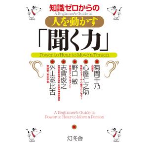 知識ゼロからの人を動かす「聞く力」 電子書籍版 / 監修:菊間千乃 監修:心屋仁之助 監修:野口敏 監修:志賀俊之 監修:外山滋比古｜ebookjapan