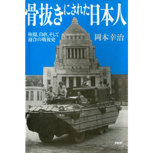 骨抜きにされた日本人 検閲、自虐、そして迎合の戦後史 電子書籍版 / 著:岡本幸治